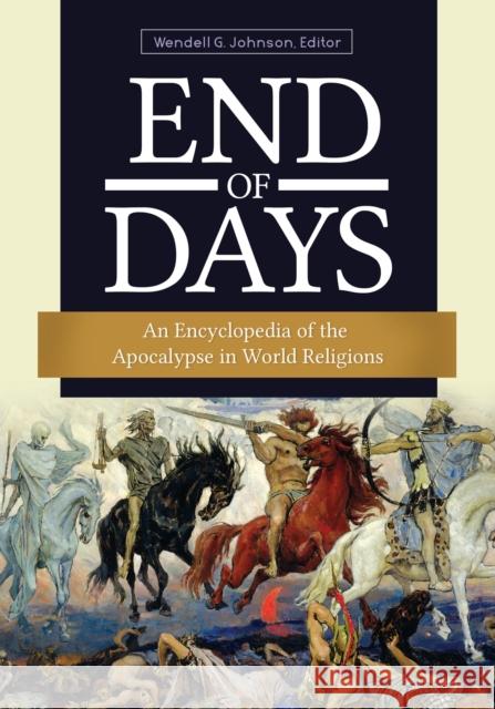 End of Days: An Encyclopedia of the Apocalypse in World Religions Wendell G. Johnson Wendell G. Johnson 9781440839405 ABC-CLIO - książka