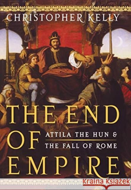 End of Empire: Attila the Hun and the Fall of Rome Kelly, Christopher 9780393061963 W. W. Norton & Company - książka