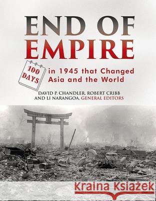 End of Empire: One Hundred Days in 1945 That Changed Asia and the World David P. Chandler Robert Cribb Li Nagangoa 9788776941833 Nordic Institute of Asian Studies - książka
