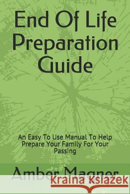 End of Life Preparation Guide: An Easy to Use Manual to Help Prepare Your Family for Your Passing Amber Magner 9781731065605 Independently Published - książka