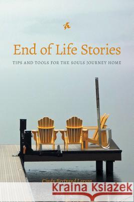 End of Life Stories: Tips and Tools for the Souls Journey Home Cindy Bertrand Larsen 9781770972452 FriesenPress - książka