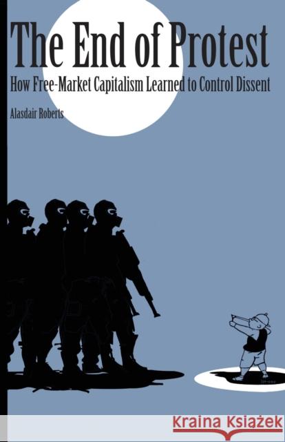 End of Protest: How Free-Market Capitalism Learned to Control Dissent Alasdair Roberts 9781501707469 Cornell University Press - książka