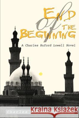 End of the Beginning: A Charles Buford Lowell Novel Dillon, Charles Raymond 9780595313792 iUniverse - książka