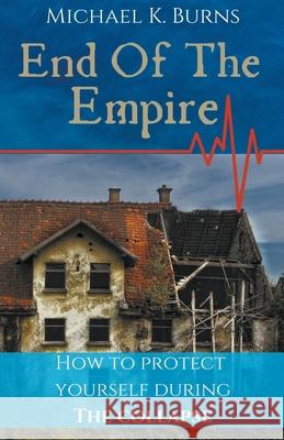 End Of The Empire - How To Protect Yourself During The Collapse Mike Burns 9781393455400 Draft2digital - książka