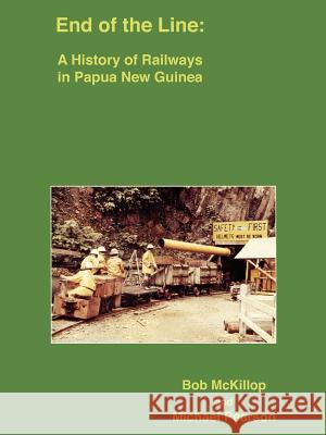 End of the Line: A History of Railways in Papua New Guinea Robert F. McKillop Bob McKillop Michael Pearson 9789980840967 University of Papua New Guinea Press - książka