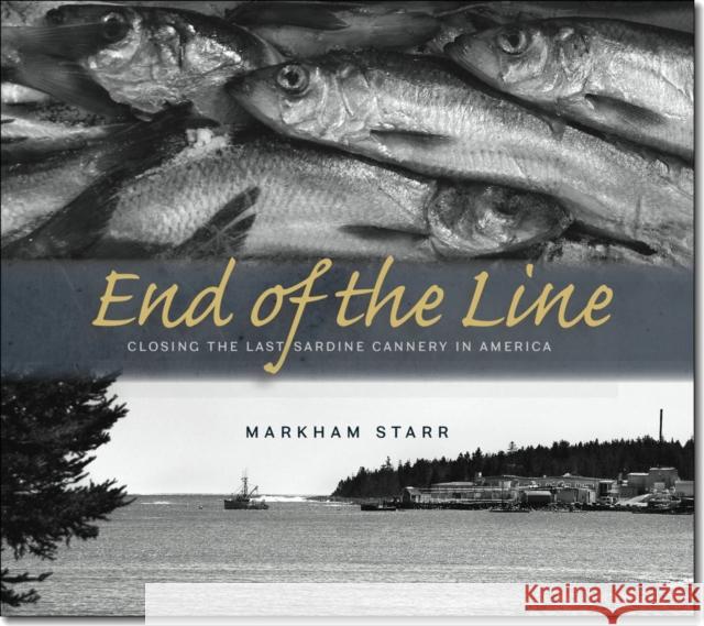 End of the Line: Closing the Last Sardine Cannery in America Markham Starr 9780819573452 Wesleyan University Press - książka