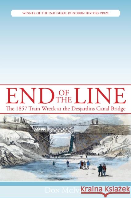 End of the Line: The 1857 Train Wreck at the Desjardins Canal Bridge Don McIver 9781459702226 Dundurn Group - książka