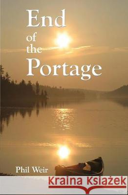 End of the Portage: A Canoe Memoir Phil Weir 9780992066536 Wildwaters Publishing - książka