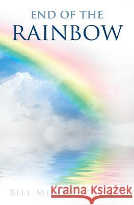 End of the Rainbow Bill Miller 9781512390476 Createspace - książka