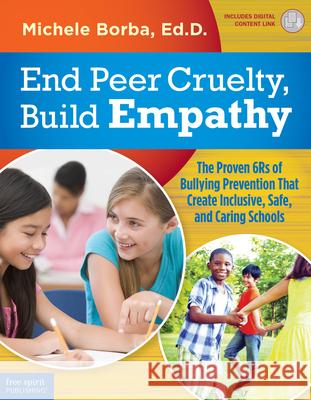 End Peer Cruelty, Build Empathy: The Proven 6rs of Bullying Prevention That Create Inclusive, Safe, and Caring Schools Borba, Michele 9781631983535 Free Spirit Publishing - książka