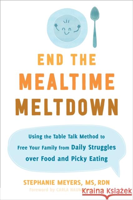 End the Mealtime Meltdown: Using the Table Talk Method to Free Your Family from Daily Struggles Over Food and Picky Eating Meyers, Stephanie 9781684039463 New Harbinger Publications - książka