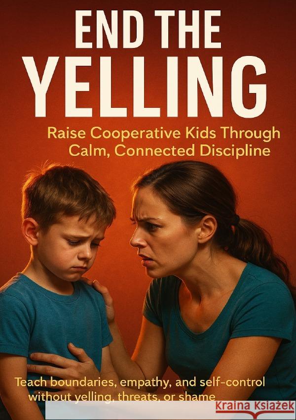 End the Yelling: Raise Cooperative Kids Through Calm, Connected Discipline Prescott, Caleb 9783565120901 epubli - książka