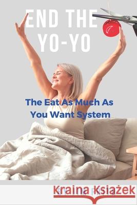 End the Yo-Yo: The Eat As Much As You Want System Jim Frith 9781736025413 James Frith, Jr. - książka