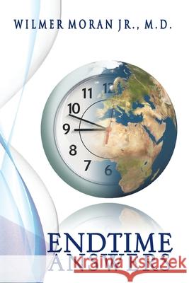 End Time Answers Wilmer M. D. Jr. Moran 9781441556943 Xlibris Corporation - książka