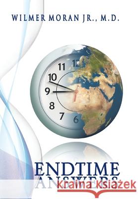 End Time Answers Wilmer M. D. Jr. Moran 9781441556950 Xlibris Corporation - książka