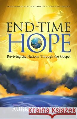 End Time Hope: Reviving the Nations Through the Gospel Aubrey Jackson 9781952602795 Renown Publishing - książka