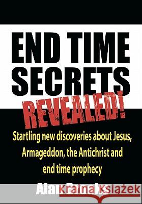 End Time Secrets: Revealed! Alan Brooks 9781449911799 Createspace - książka
