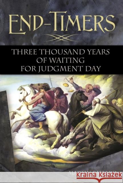 End-Timers: Three Thousand Years of Waiting for Judgment Day Ballard, Martin 9780313384288 Praeger Publishers - książka