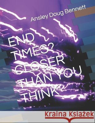 End Times? Closer Than You Think Ansley Doug Bennett 9798354832408 Independently Published - książka