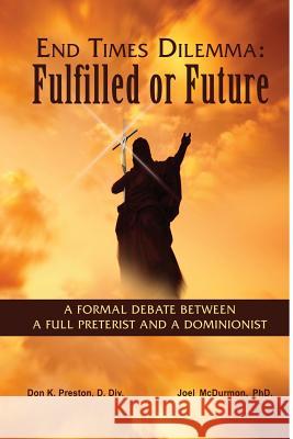 End Times Dilemma: Fulfilled or Future?: A Formal Debate Between a Full Preterist and a Dominionist MR Don K. Presto 9781937501099 Jadon Productions - książka