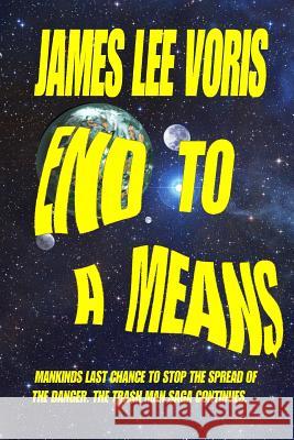 End to a Means: ankinds last chance to stop the spread of the danger. The Tra$h Man saga continues. Voris, James Lee 9781494246594 Createspace - książka