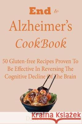 End to Alzheimer's Cookbook: 50 Gluten-free Recipes Proven To Be Effective In Reversing Cognitive Decline Of The Brain Preach, Dayle 9781976300721 Createspace Independent Publishing Platform - książka