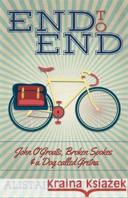 End to End: John O'Groats, Broken Spokes and a Dog called Gretna McGuinness, Alistair 9780994316509 Bongo Books - książka