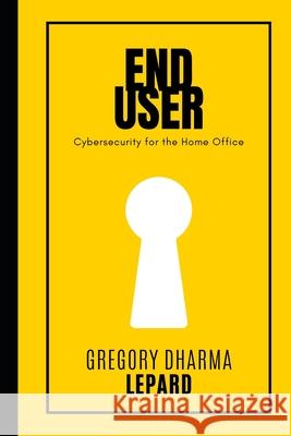 End-User: Cybersecurity for the Home Office Imogen Fannon, Gregory Dharma Lepard 9798872245933 Independently Published - książka