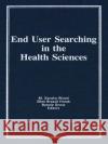 End User Searching in the Health Sciences M. Sandra Wood 9780866564656 Haworth Press