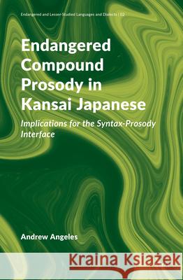 Endangered Compound Prosody in Kansai Japanese: Implications for the Syntax-Prosody Interface Andrew Angeles 9789004644649 Brill - książka