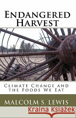 Endangered Harvest: Climate Change and the Foods We Eat Malcolm S. Lewis Jillian Herrigel 9781449577865 Createspace - książka