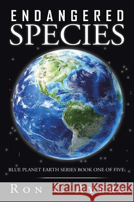 Endangered Species: Blue Planet Earth Series Book One of Five: Ron Ayers 9781524532994 Xlibris - książka