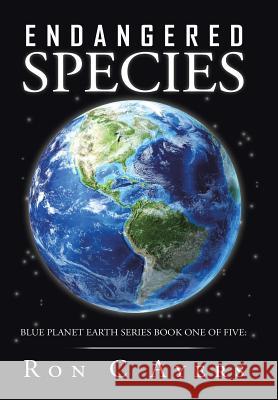 Endangered Species: Blue Planet Earth Series Book One of Five: Ron Ayers 9781524533007 Xlibris - książka