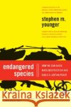 Endangered Species: How We Can Avoid Mass Destruction and Build a Lasting Peace Stephen M. Younger 9780061139529 Harper Perennial