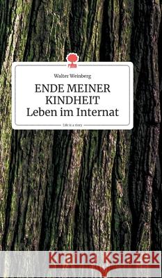 ENDE MEINER KINDHEIT - Leben im Internat. Life is a Story Walter Weinberg 9783990872864 Story.One Publishing - książka