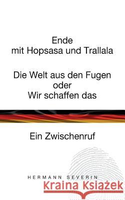 Ende mit Hopsasa und Trallala: Die Welt aus den Fugen oder Wir schaffen das. Ein Zwischenruf Severin, Hermann 9783744876162 Books on Demand - książka