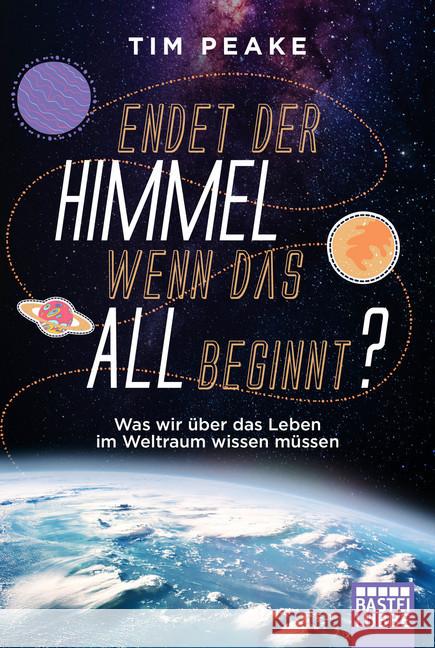 Endet der Himmel, wenn das All beginnt? : Was wir über das Leben im Weltraum wissen müssen Peake, Tim 9783404610303 Bastei Lübbe - książka