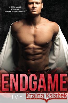 Endgame: A Dark Mafia Romance Ivy Wonder 9781648081149 Blessings for All, LLC - książka