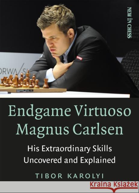 Endgame Virtuoso Magnus Carlsen Volume 1: His Extraordinary Skills Uncovered and Explained Tibor Karolyi 9789056917760 New In Chess - książka