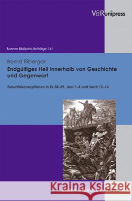 Endgultiges Heil Innerhalb Von Geschichte Und Gegenwart: Zukunftskonzeptionen in EZ 38-39, Joel 1-4 Und Sach 12-14 Bernd Biberger 9783899716092 Vandehoeck & Ruprecht - książka