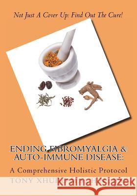 Ending Fibromyalgia & Auto-Immune Disease: A Comprehensive Holistic Protocol Hn Tony Xhud 9781484871638 Createspace - książka