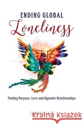 Ending Global Loneliness: Finding Purpose, Love and Dynamic Relationships Sandy Glaze 9781541340633 Createspace Independent Publishing Platform - książka