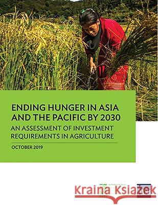 Ending Hunger in Asia and the Pacific by 2030: An Assessment of Investment Requirements in Agriculture Asian Development Bank 9789292618308 Asian Development Bank - książka