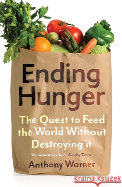 Ending Hunger: The quest to feed the world without destroying it Anthony Warner 9780861542185 Oneworld Publications - książka
