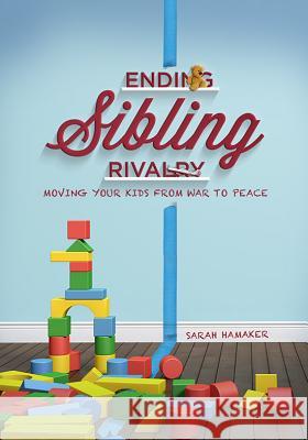 Ending Sibling Rivalry: Moving Your Kids from War to Peace Sarah Hamaker 9780834133648 Beacon Hill Press of Kansas City - książka