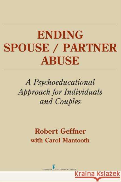 Ending Spouse/ Partner Abuse: A Psychoeducational Approach for Individuals and Couples Geffner, Robert 9780826112712 Springer Publishing Company - książka