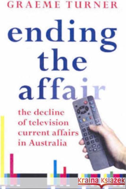 Ending the Affair: The Decline of Television Current Affairs in Australia Turner, Graeme 9780868408644 UNSW Press - książka