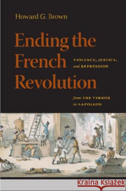 Ending the French Revolution: Violence, Justice, and Repression from the Terror to Napoleon Brown, Howard G. 9780813927299 Not Avail - książka