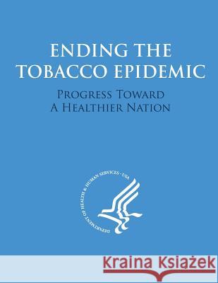 Ending the Tobacco Epidemic: Progress Towards A Healthier Nation Human Services, U. S. Department of Heal 9781499662405 Createspace - książka