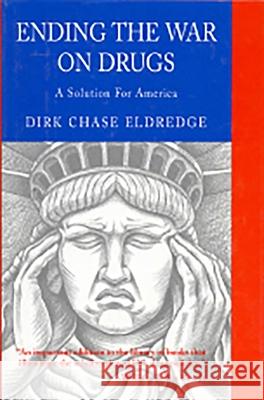 Ending the War on Drugs: A Solution for America Eldredge, Dirk Chase 9781882593248 Bridge Works Publishing Company - książka